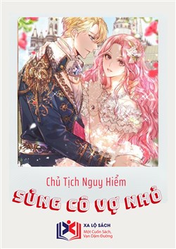 Chủ Tịch Nguy Hiểm , Sủng Cô Vợ Nhỏ (Dịch)