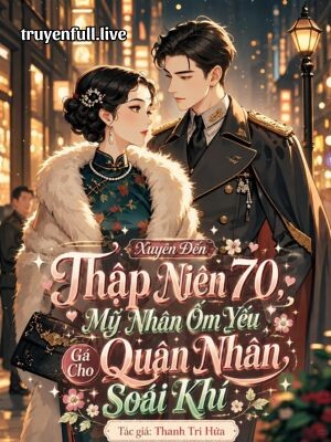 Xuyên Đến Thập Niên 70, Mỹ Nhân Ốm Yếu Gả Cho Quân Nhân Soái Khí